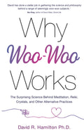 Why Woo-Woo Works : The Surprising Science Behind Meditation, Reiki, Crystals, and Other Alternative Practices - Sold by Witch, Please!
