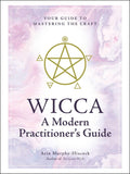 Wicca: A Modern Practitioner's Guide : Your Guide to Mastering the Craft