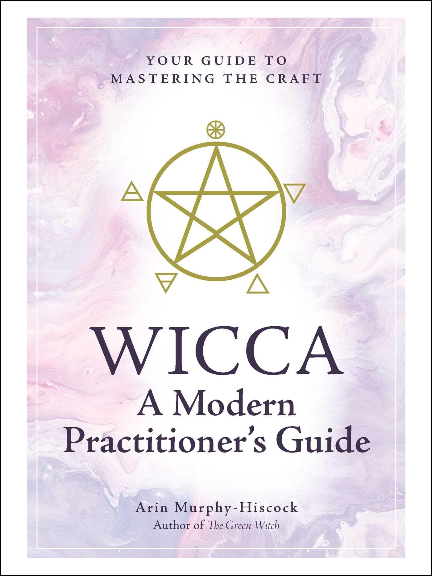 Wicca: A Modern Practitioner's Guide : Your Guide to Mastering the Craft