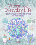 Wicca for Everyday Life : Celtic Spells, Chants, and Rituals for Busy Witches