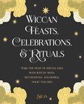 Wiccan Feasts, Celebrations, and Rituals : Make the Most of Special Days with Witchy Rites, Decorations, and Herbal Magic Touches