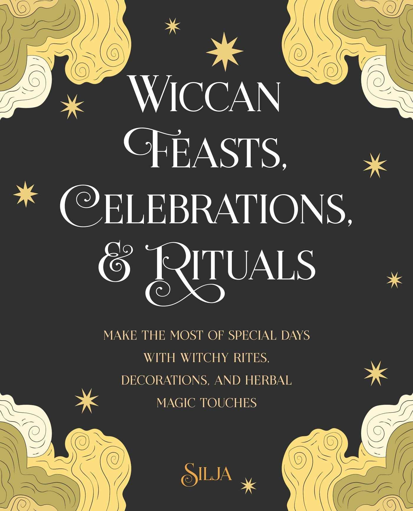 Wiccan Feasts, Celebrations, and Rituals : Make the Most of Special Days with Witchy Rites, Decorations, and Herbal Magic Touches