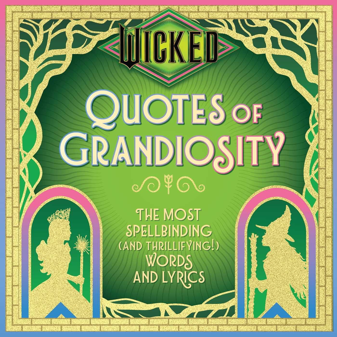 Wicked: Quotes of Grandiosity : The Most Spellbinding (and Thrillifying!) Words and Lyrics