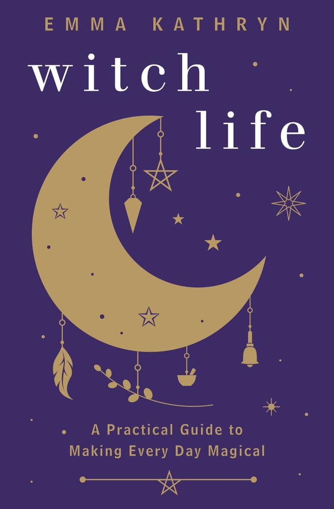 Witch Life : A Practical Guide to Making Every Day Magical