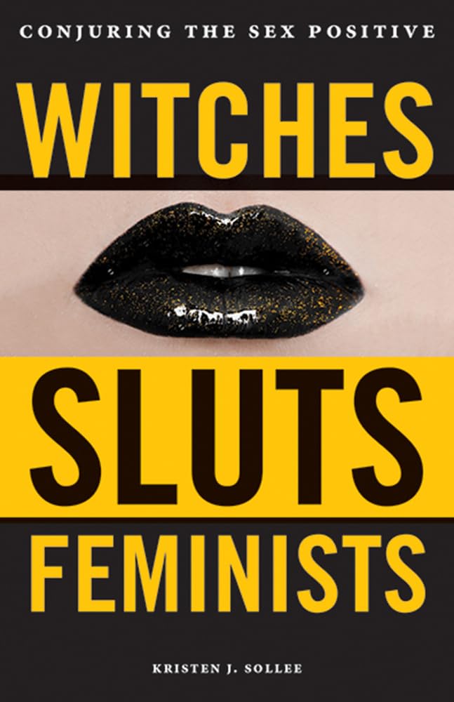 Witches, Sluts, Feminists : Conjuring the Sex Positive - Sold by Witch, Please!
