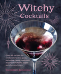 Witchy Cocktails : Over 65 Recipes for Enchantment in a Glass, Including Classic Cocktails, Magical Mocktails, Pagan Punches, and More