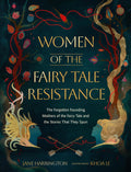 Women of the Fairy Tale Resistance : The Forgotten Founding Mothers of the Fairy Tale and the Stories That They Spun